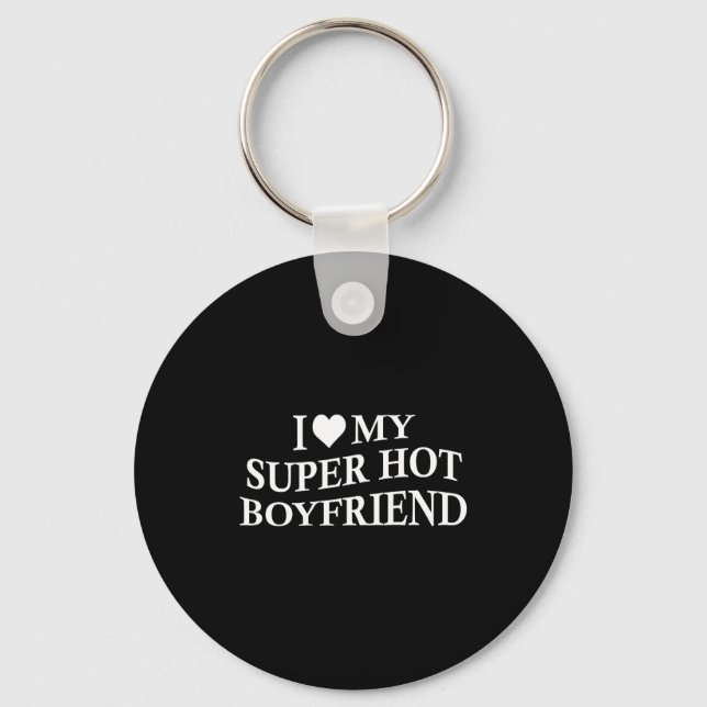 I Love My Super Hot Boyfriend Funny Girlfriend On  Keychain (Front)