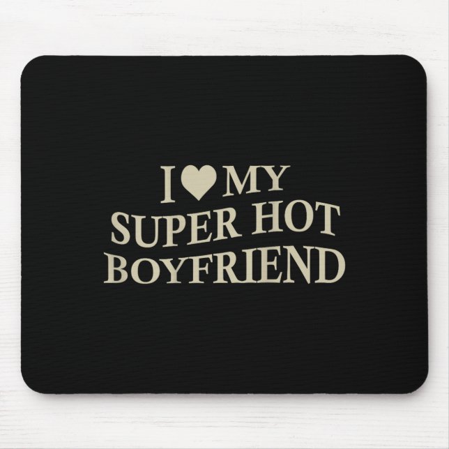 I Love My Super Hot Boyfriend Funny Girlfriend On  Mouse Pad (Front)