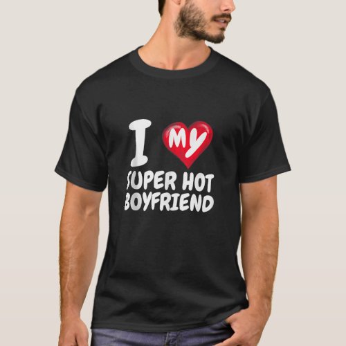 I Love My Super Hot Boyfriend I Red Heart BF Valen T_Shirt