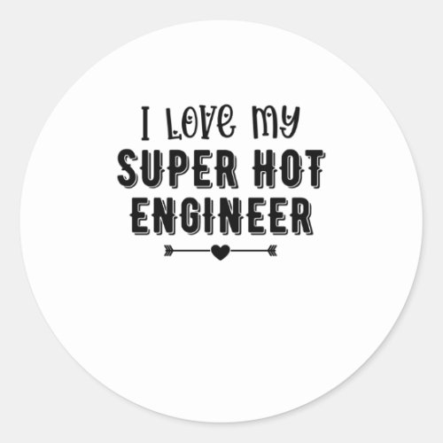 I Love My Super Hot Engineer Valentines Day Gift Classic Round Sticker