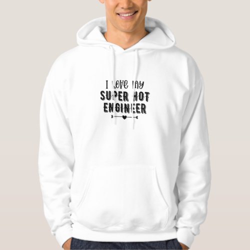 I Love My Super Hot Engineer Valentines Day Gift Hoodie