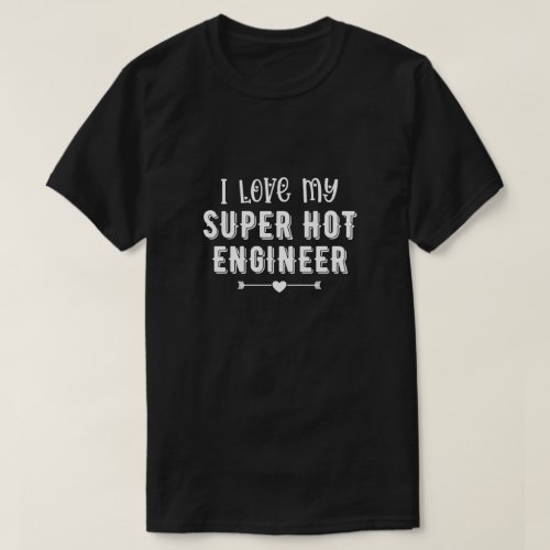 I Love My Super Hot Engineer Valentines Day Gift T_Shirt