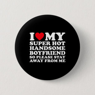 I Love My Super Hot Handsome Boyfriend So Please S Button