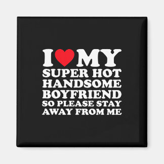 I Love My Super Hot Handsome Boyfriend So Please S Magnet