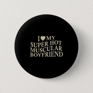 I Love My Super Hot Muscular Boyfriend Funny Love Button