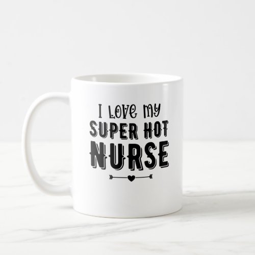 I Love My Super Hot Nurse Valentines Day Gift Coffee Mug
