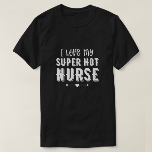 I Love My Super Hot Nurse Valentines Day Gift T_Shirt