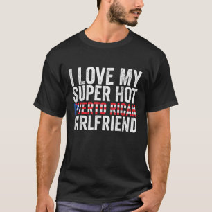 I Love My Super Hot Puerto Rican Girlfriend Flag P T-Shirt