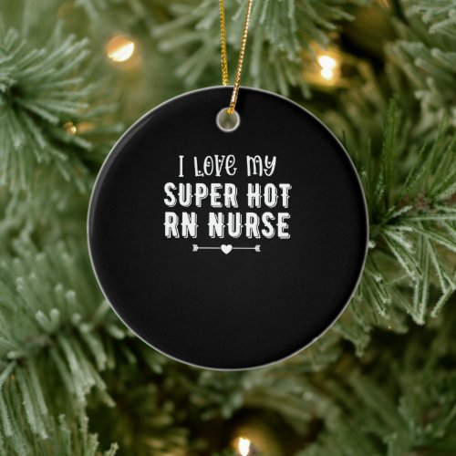 I Love My Super Hot RN Nurse Valentines Day Gift Ceramic Ornament