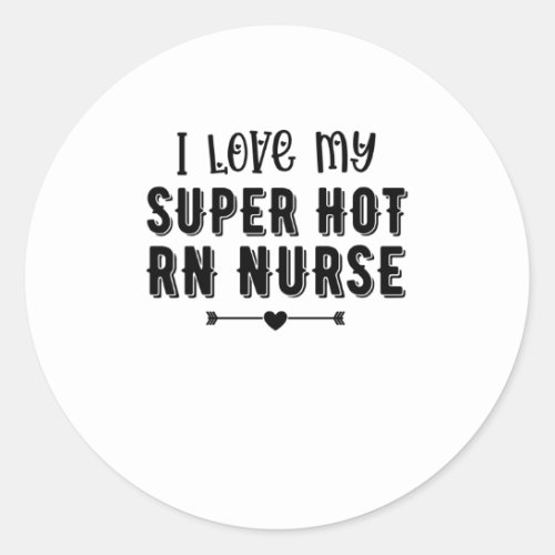 I Love My Super Hot RN Nurse Valentines Day Gift Classic Round Sticker