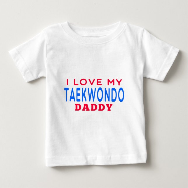 I Love My Taekwondo Daddy Baby T-Shirt (Front)