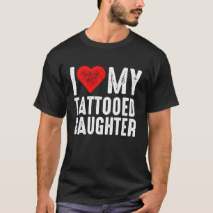 I Love My Tattooed Daughter T-Shirt