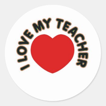 I Love My Teacher (heart) Classic Round Sticker by upnorthpw at Zazzle