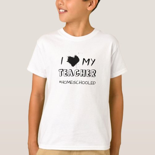I Love My Teacher _ Homeschooled _ T_Shirt