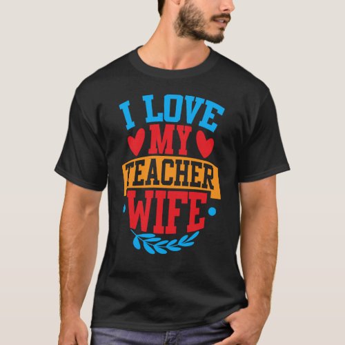 I Love My Teacher Wife I Love My Wife Couple Valen T-Shirt