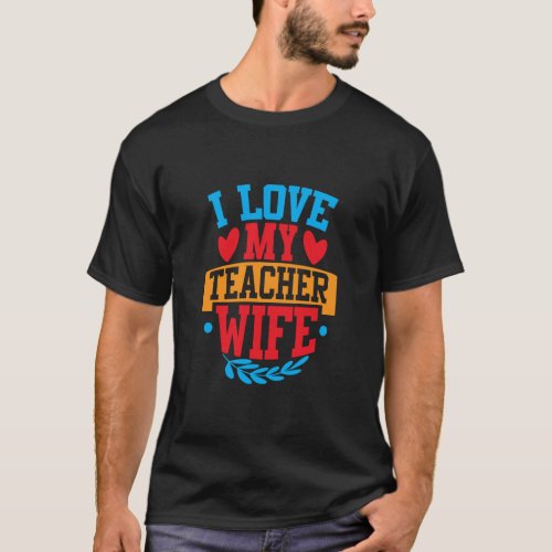 I Love My Teacher Wife I Love My Wife Couple Valen T_Shirt