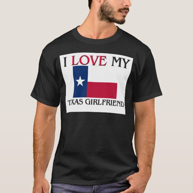 I Love My Texas Girlfriend T-Shirt (Front)