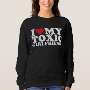 I Love My Toxic Girlfriend I Love My Toxic Gf Sweatshirt