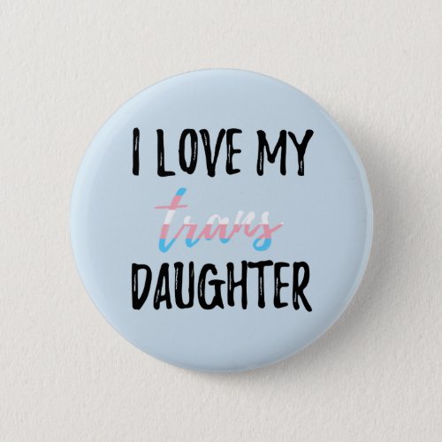 I Love My Trans Daughter Button