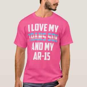 I Love My Trans Son My Ar-15 Transgender Proud Gun T-Shirt