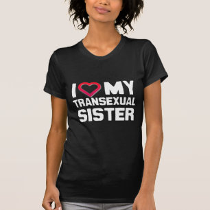 I LOVE MY TRANSEXUAL SISTER - T-Shirt
