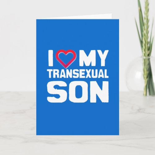 I LOVE MY TRANSEXUAL SON CARD