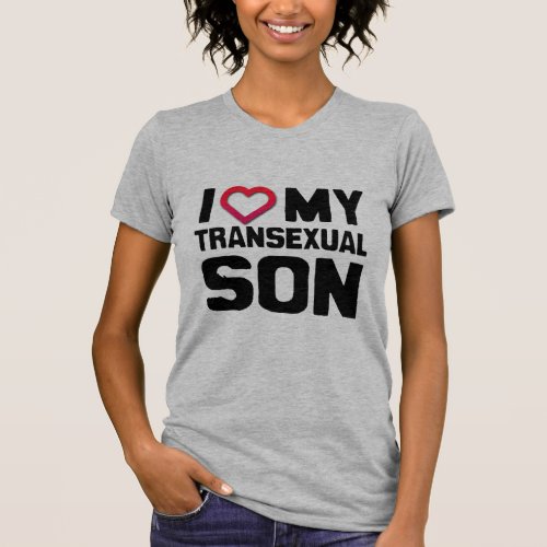 I LOVE MY TRANSEXUAL SON _ T_Shirt