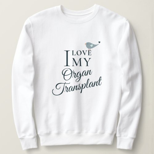 I Love My Transplant Organ Recipient White Sweatshirt