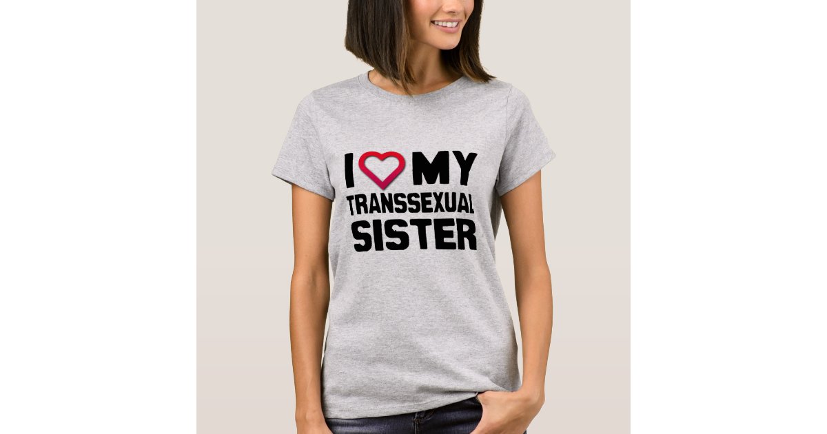 I Love My Transsexual Sister T Shirt 