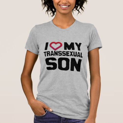 I LOVE MY TRANSSEXUAL SON _ T_Shirt