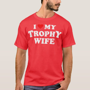 I Love My Trophy WifeFunny Husband Dad Groom T-Shirt