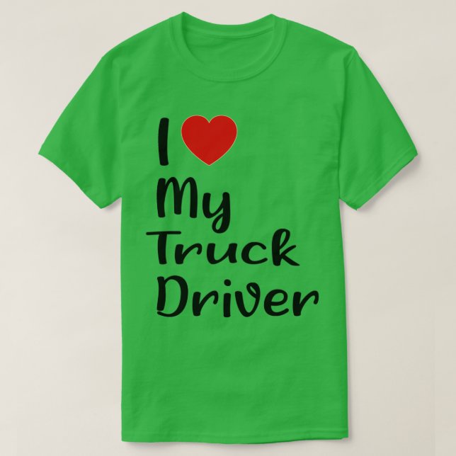I Love My Truck Driver 4 T-Shirt (Design Front)