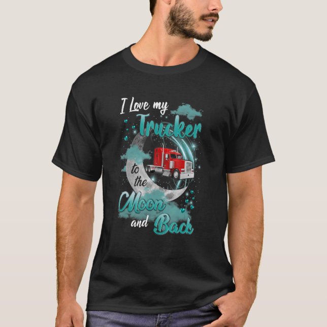 I Love My Trucker Moon And Back Truck Driver T-Shirt (Front)