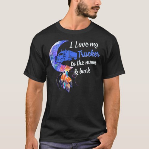 I Love My Trucker To The Moon And Back Funny Wife  T_Shirt