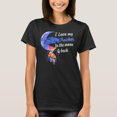 I Love My Trucker To The Moon And Back Funny Wife  T_Shirt