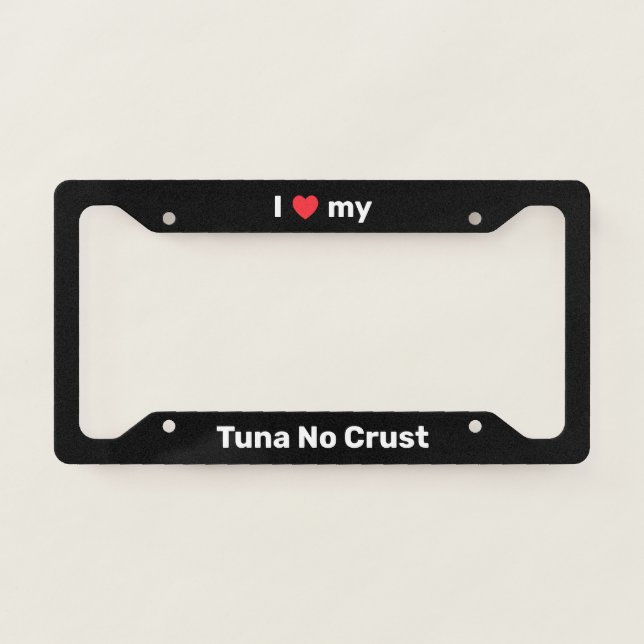 I Love My Tuna No Crust Black Custom License Plate Frame (Front)