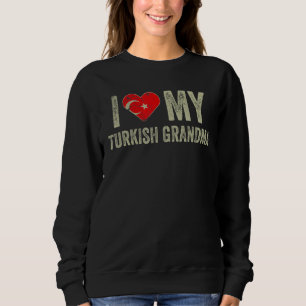 I Love My Turkish Grandma Turkey Flag Family Herit Sweatshirt