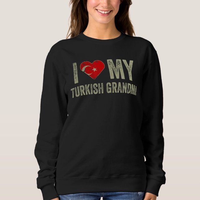 I Love My Turkish Grandma Turkey Flag Family Herit Sweatshirt (Front)