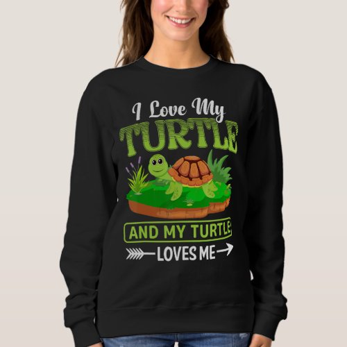 I Love My Turtle And My Turtle Loves Me Sea Turtle Sweatshirt
