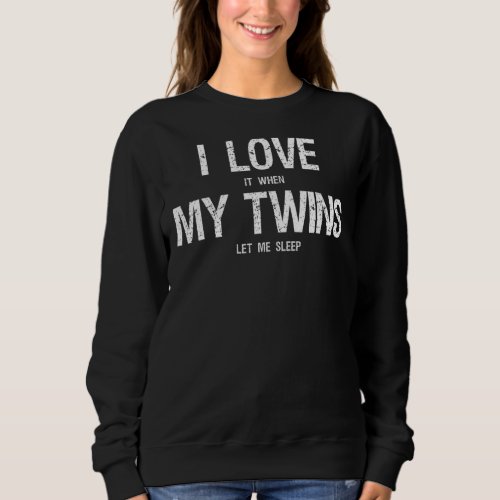 I Love My Twins  Tired Mom Of Twins Need More Slee Sweatshirt