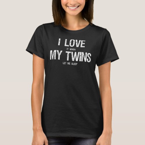 I Love My Twins  Tired Mom Of Twins Need More Slee T_Shirt