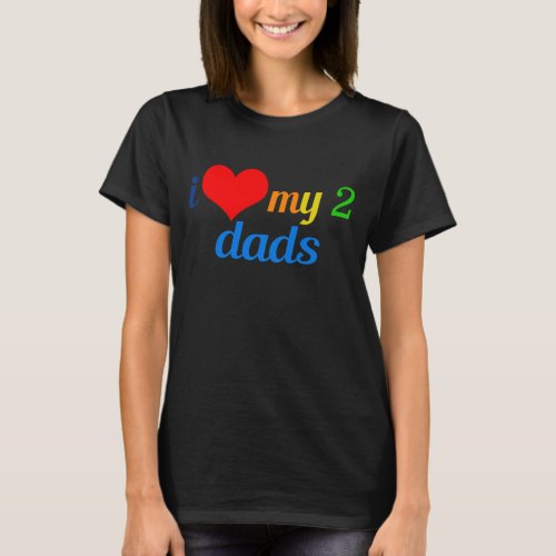 I Love My Two Dads Gay Pride Daughter T_Shirt
