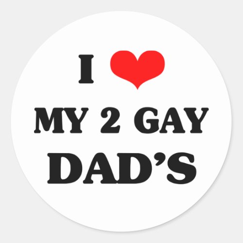 I love my two gay dads classic round sticker