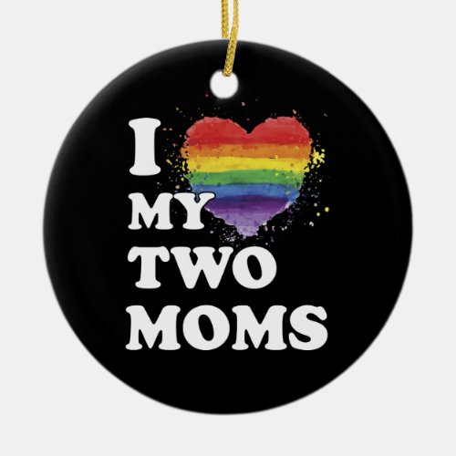 I Love My Two Moms Lesbian Ceramic Ornament