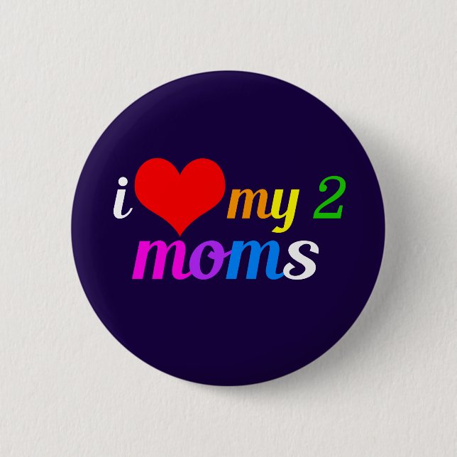 I Love My Two Moms Pinback Button (Front)