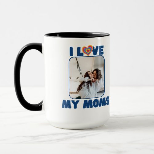 I Love My Two Moms with Pride Personalize Photo Mug