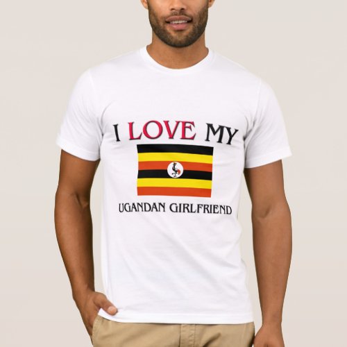 I Love My Ugandan Girlfriend T_Shirt