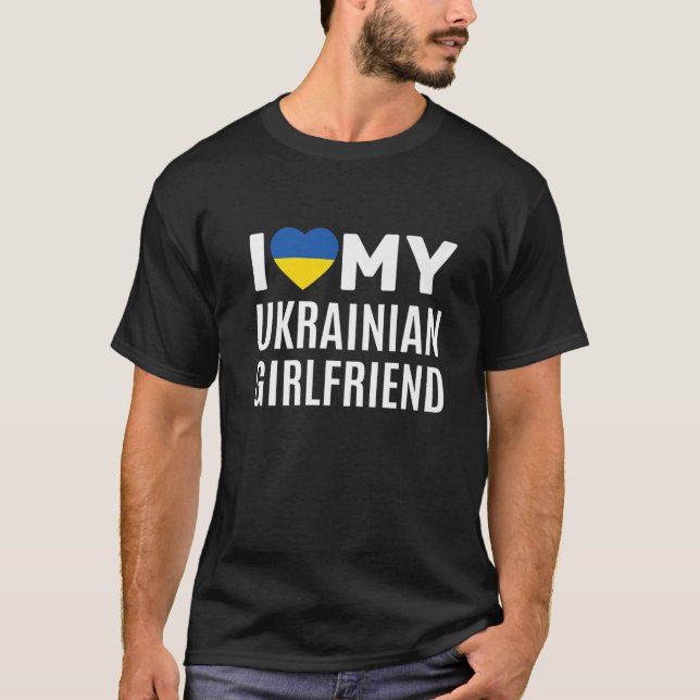I Love My Ukrainian Girlfriend T-Shirt (Front)