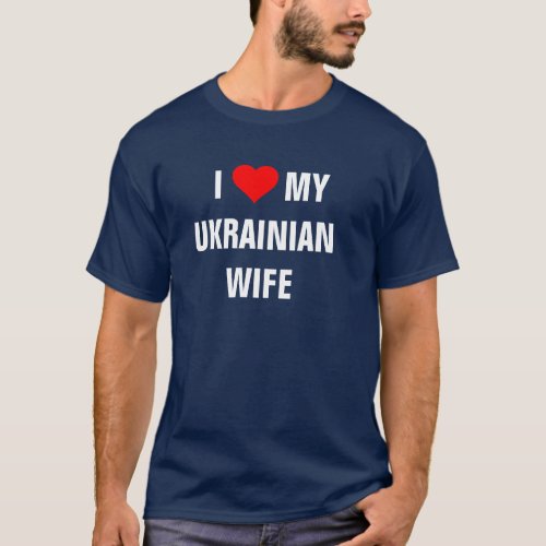 I Love my Ukrainian wife T_Shirt