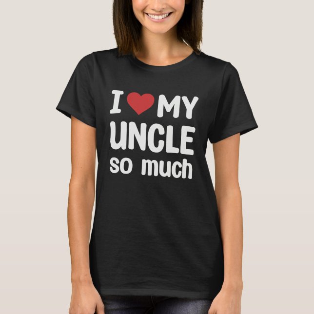 I Love My Uncle So Much  I Heart My Uncle T-Shirt (Front)